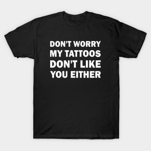 My tattoos dont like you either T-Shirt